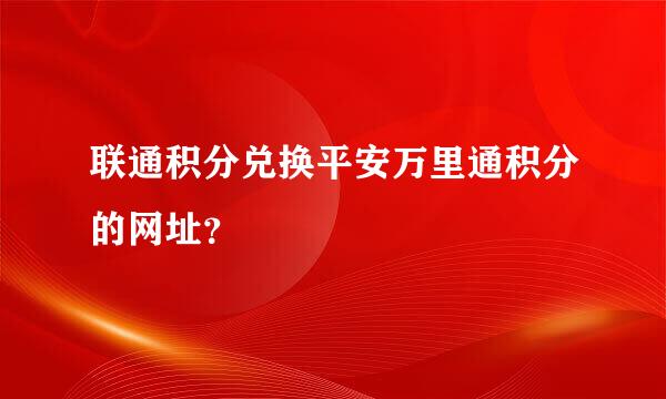 联通积分兑换平安万里通积分的网址？