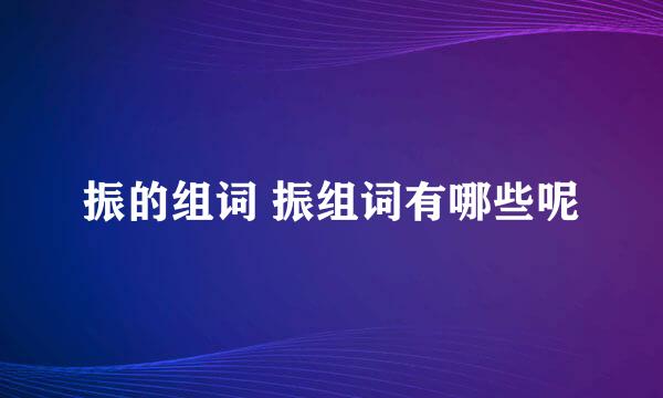 振的组词 振组词有哪些呢