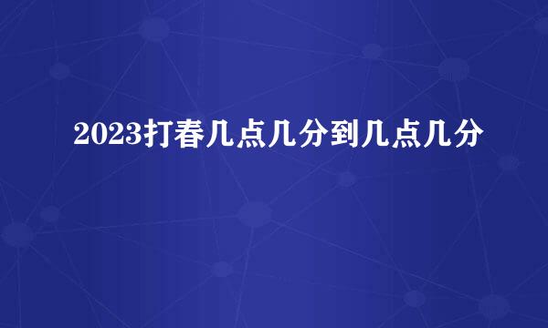 2023打春几点几分到几点几分