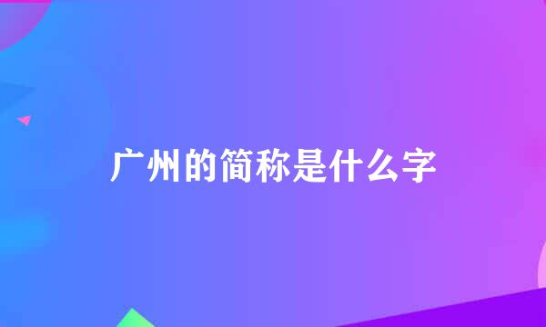 广州的简称是什么字