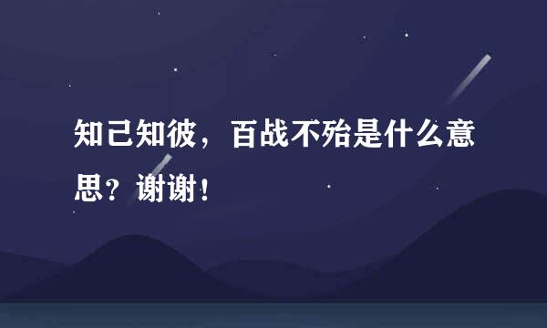 知己知彼，百战不殆是什么意思？谢谢！