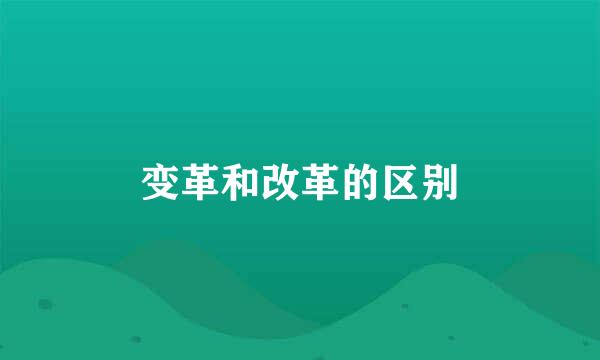 变革和改革的区别