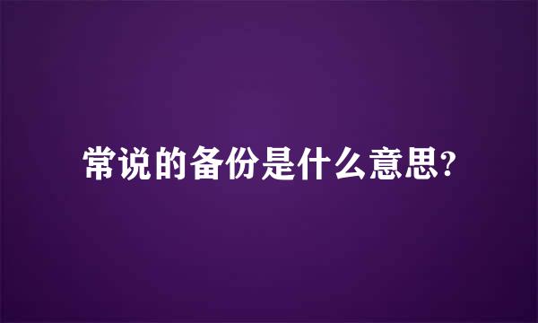 常说的备份是什么意思?