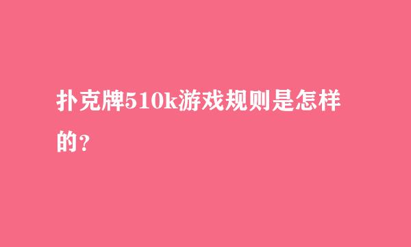 扑克牌510k游戏规则是怎样的？