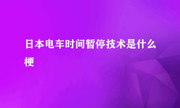 日本电车时间暂停技术是什么梗