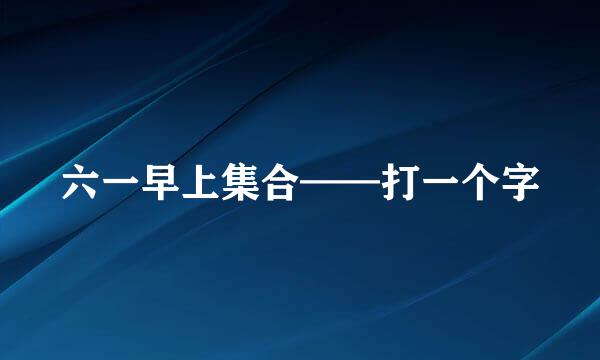 六一早上集合——打一个字