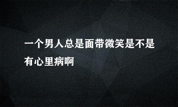 一个男人总是面带微笑是不是有心里病啊