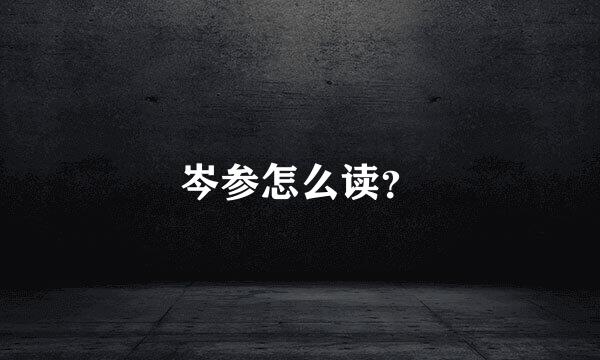 岑参怎么读？