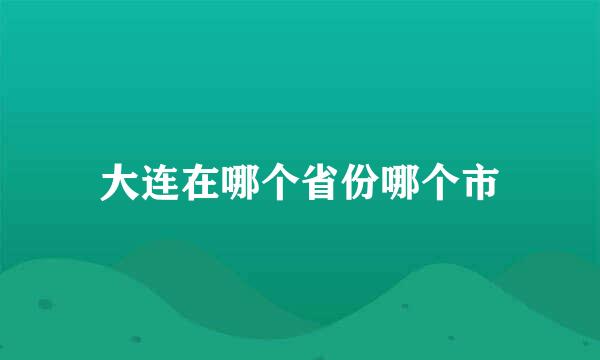 大连在哪个省份哪个市