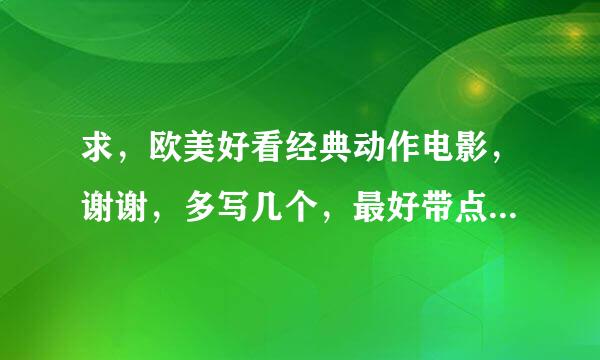 求，欧美好看经典动作电影，谢谢，多写几个，最好带点介绍，谢谢，不要复制的.