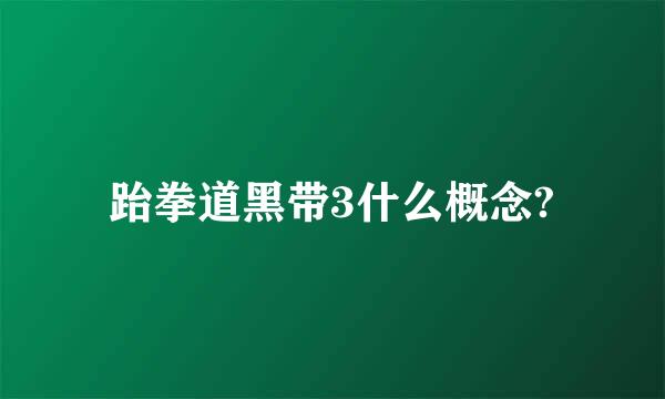 跆拳道黑带3什么概念?