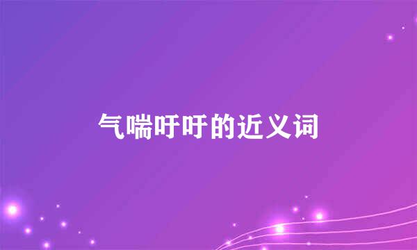 气喘吁吁的近义词