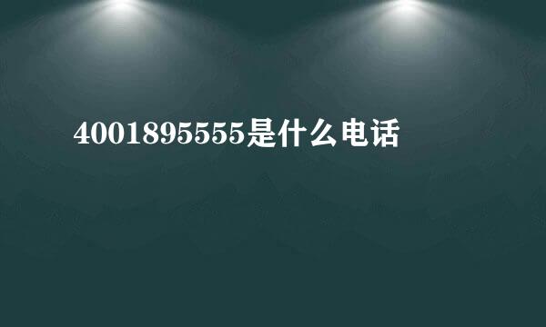 4001895555是什么电话