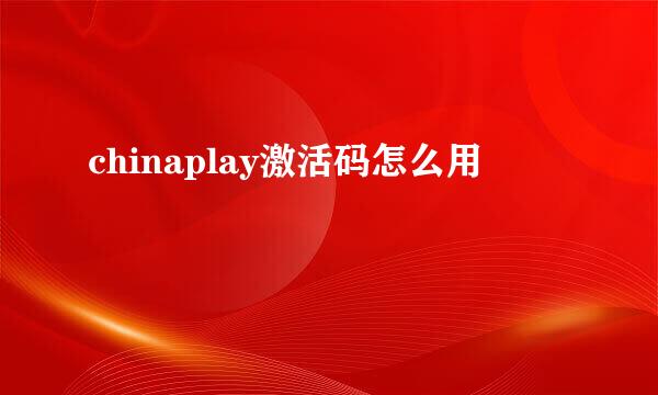 chinaplay激活码怎么用