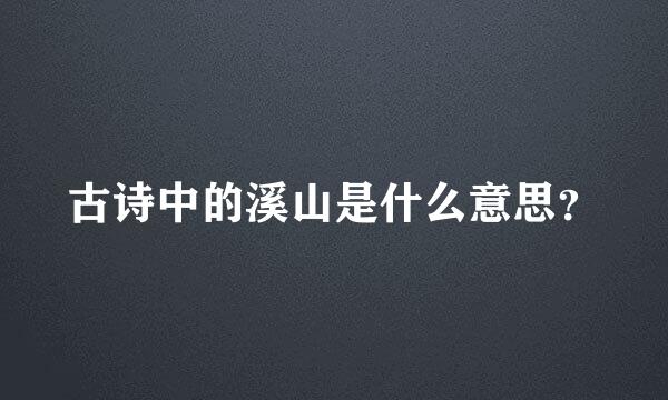 古诗中的溪山是什么意思？