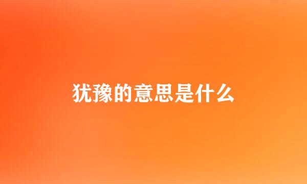 犹豫的意思是什么