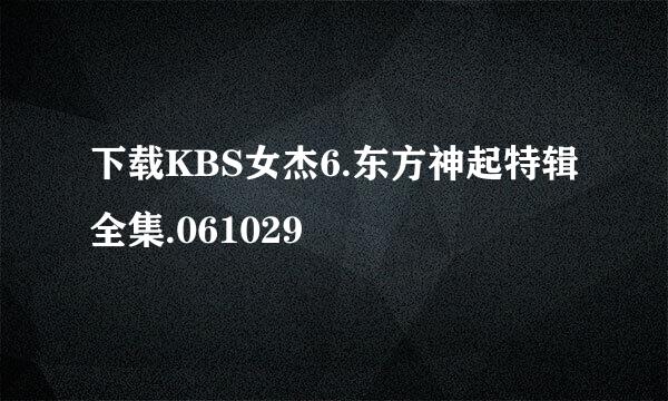 下载KBS女杰6.东方神起特辑 全集.061029