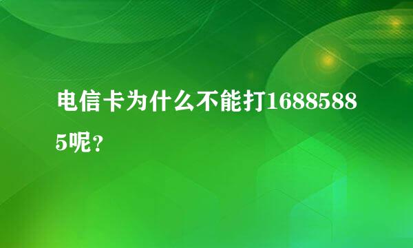 电信卡为什么不能打16885885呢？