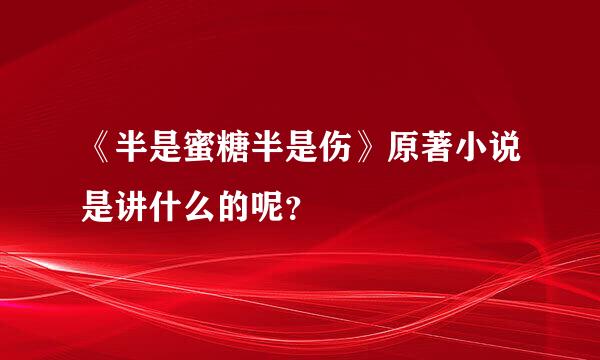 《半是蜜糖半是伤》原著小说是讲什么的呢？