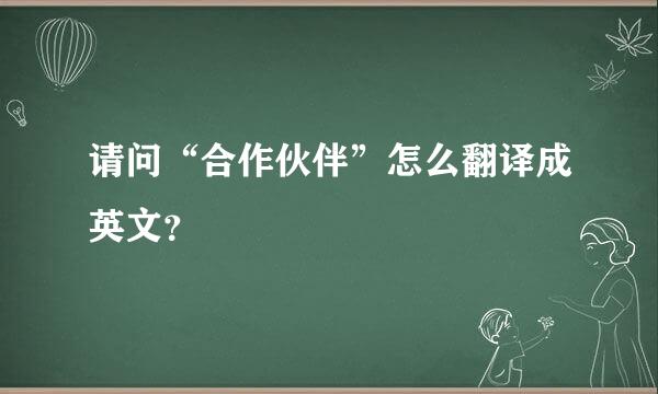 请问“合作伙伴”怎么翻译成英文？