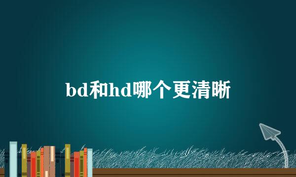 bd和hd哪个更清晰