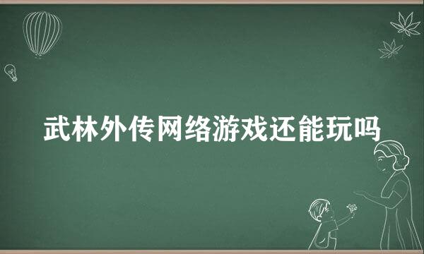 武林外传网络游戏还能玩吗