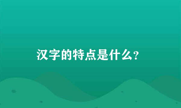 汉字的特点是什么？