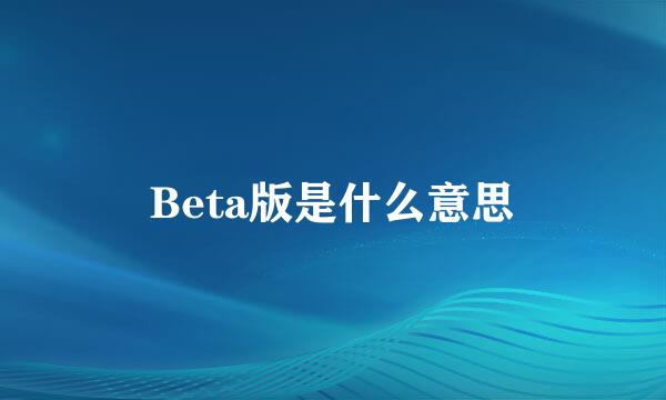 Beta版是什么意思