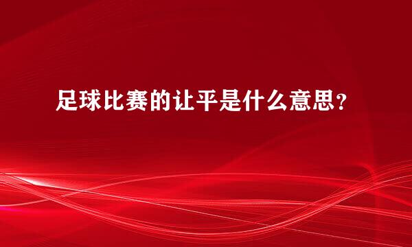 足球比赛的让平是什么意思？