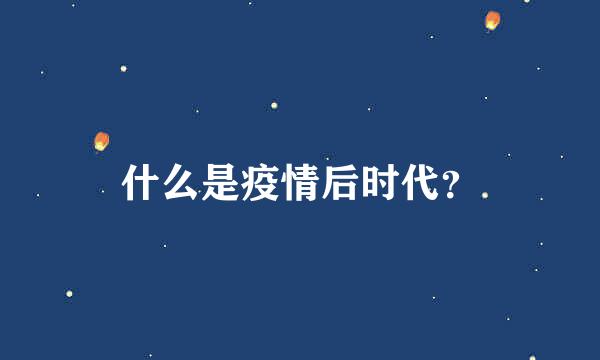 什么是疫情后时代？