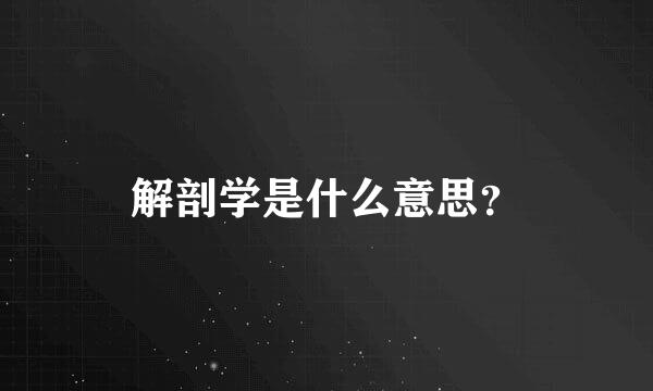 解剖学是什么意思？