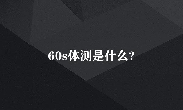 60s体测是什么?