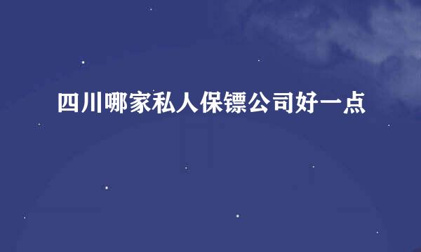 四川哪家私人保镖公司好一点