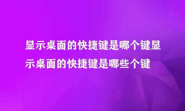 显示桌面的快捷键是哪个键显示桌面的快捷键是哪些个键