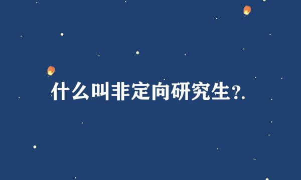 什么叫非定向研究生？