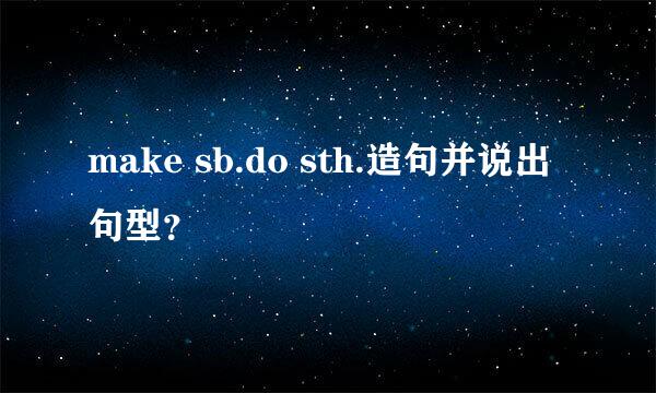 make sb.do sth.造句并说出句型？