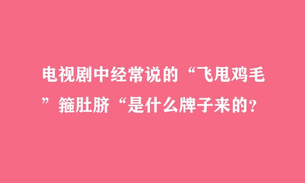 电视剧中经常说的“飞甩鸡毛”箍肚脐“是什么牌子来的？