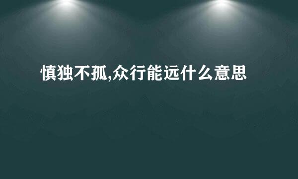 慎独不孤,众行能远什么意思