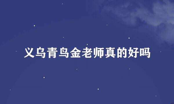 义乌青鸟金老师真的好吗