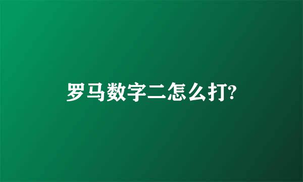 罗马数字二怎么打?