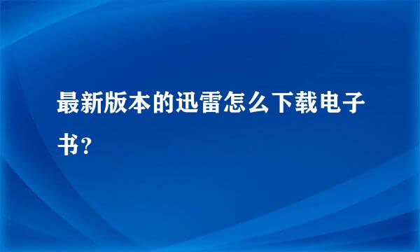 最新版本的迅雷怎么下载电子书？