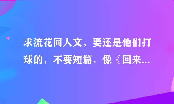 求流花同人文，要还是他们打球的，不要短篇，像《回来以后》类