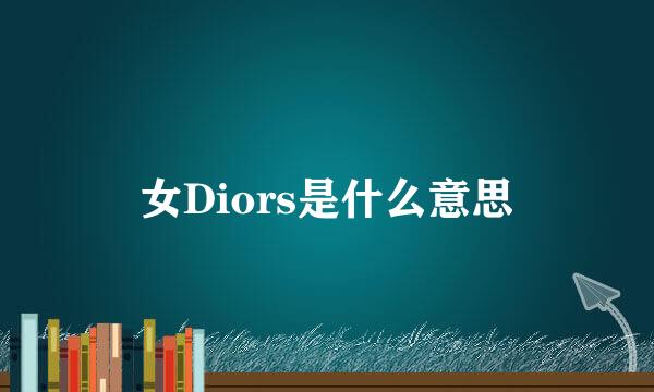 女Diors是什么意思