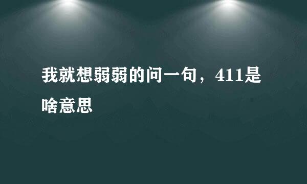 我就想弱弱的问一句，411是啥意思