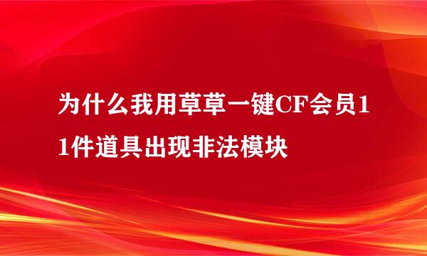 为什么我用草草一键CF会员11件道具出现非法模块