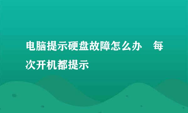 电脑提示硬盘故障怎么办 每次开机都提示