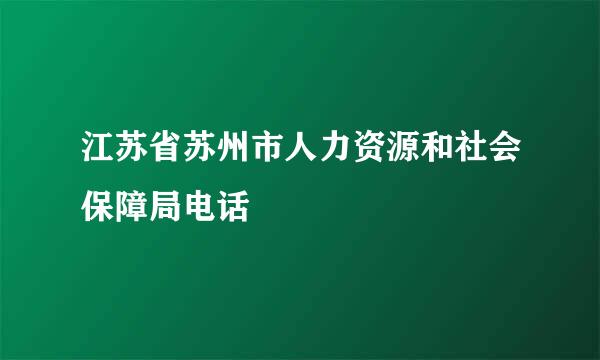 江苏省苏州市人力资源和社会保障局电话