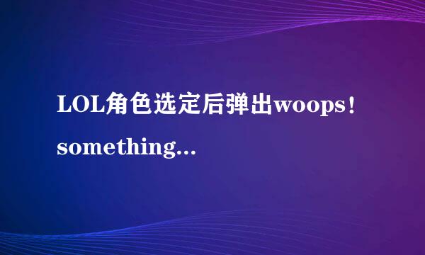 LOL角色选定后弹出woops！something broke窗口和未知错误directX求解？