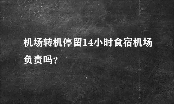 机场转机停留14小时食宿机场负责吗？