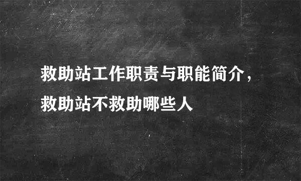 救助站工作职责与职能简介，救助站不救助哪些人